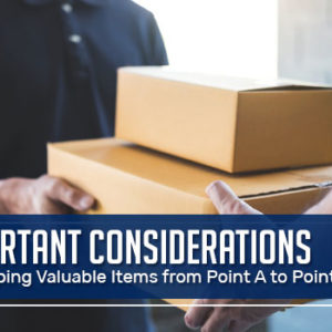 5 Important Considerations When Shipping Valuable Items from Point A to Point B