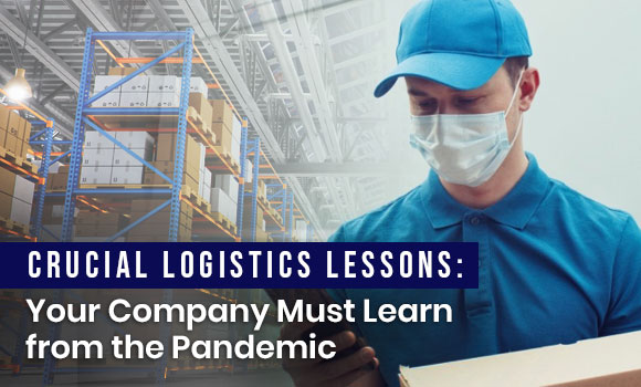 Crucial Logistics Lessons Your Company Must Learn from the Pandemic