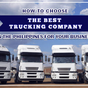 How to Choose the Best Trucking Company in the Philippines for Your Business