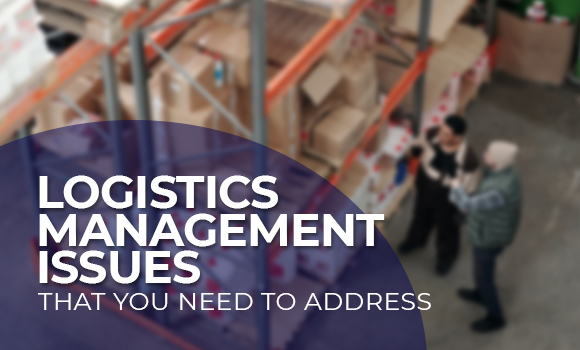 Logistics Management Issues that You Need to Address