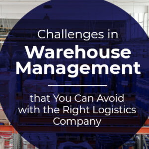 Challenges in Warehouse Management that You Can Avoid with the Right Logistics Company