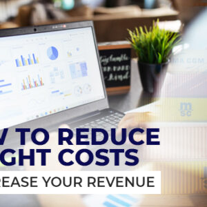 How to Reduce Freight Costs to Increase Your Revenue