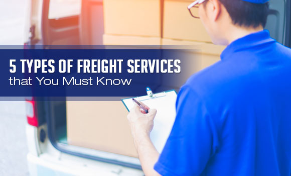5 Types of Freight Services that You Must Know