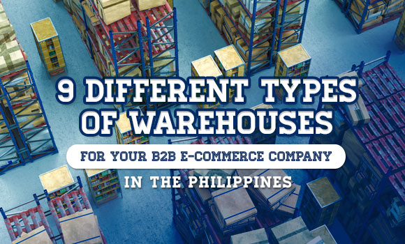 9 Different Types of Warehouses for Your B2B E-commerce Company in the Philippines