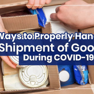 4 Ways to Properly Handle the Shipment of Goods During COVID-19