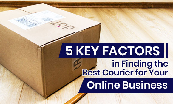 5 Key Factors in Finding the Best Courier for Your Online Business