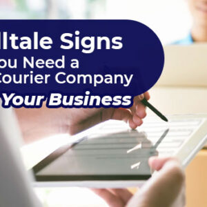 5 Telltale Signs that You Need a New Courier Company for Your Business