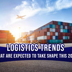 Logistics Trends that are Expected to Take Shape this 2021