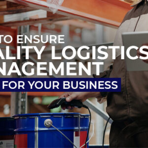 How to Ensure Quality Logistics Management for Your Business