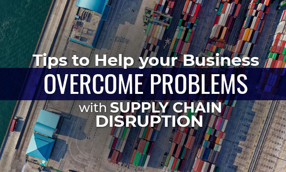 Tips to Help Your Business Overcome Problems with Supply Chain Disruption