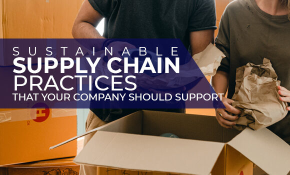 Sustainable Supply Chain Practices that Your Company Should Support