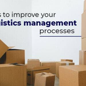 Tips to Improve Your Logistics Management Processes
