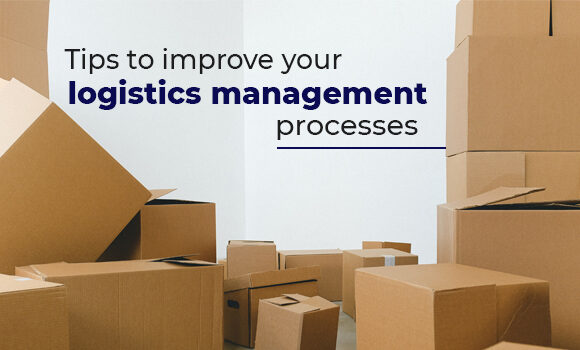 Tips to Improve Your Logistics Management Processes