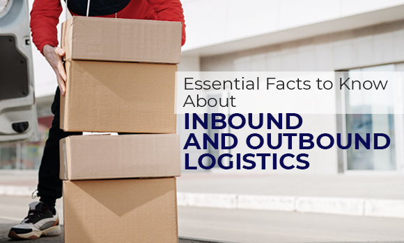 Essential Facts to Know About Inbound and Outbound Logistics