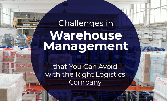 Challenges in Warehouse Management that You Can Avoid with the Right Logistics Company