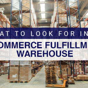 What to Look for in an E-Commerce Fulfillment Warehouse