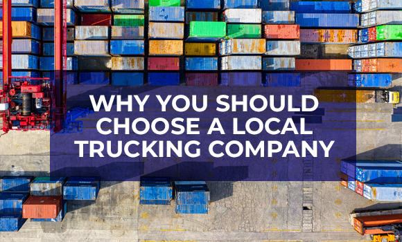 Why You Should Choose a Local Trucking Company