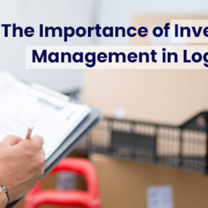 The Importance of Inventory Management in Logistics