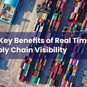The 5 Key Benefits of Real Time Supply Chain Visibility
