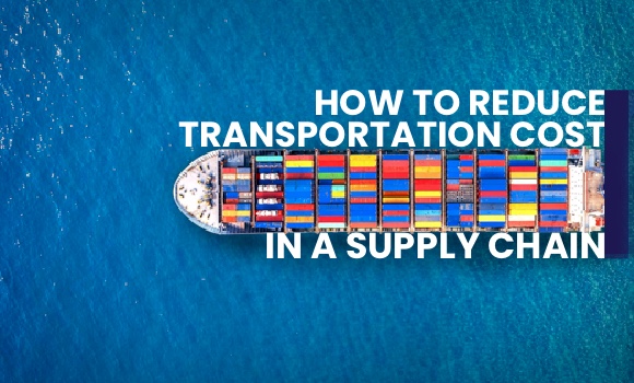 How to Reduce Transportation Cost in Supply Chain
