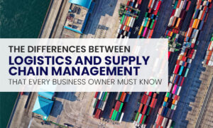 Blog-The Differences Between Logistics and Supply Chain Management that